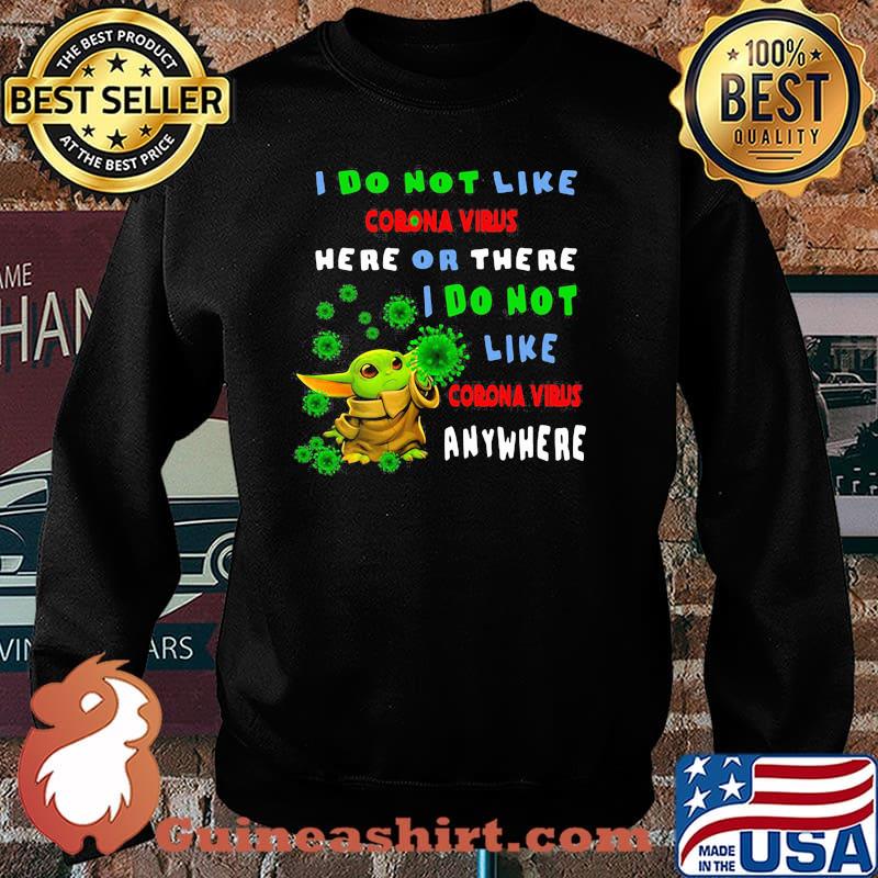 I Do Not Like Corona Virus Here Or There I Do Not Like Corona Virus Anywhere Baby Yoda Shirt Sweater