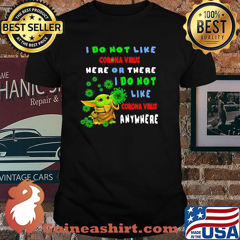 I Do Not Like Corona Virus Here Or There I Do Not Like Corona Virus Anywhere Baby Yoda Shirt