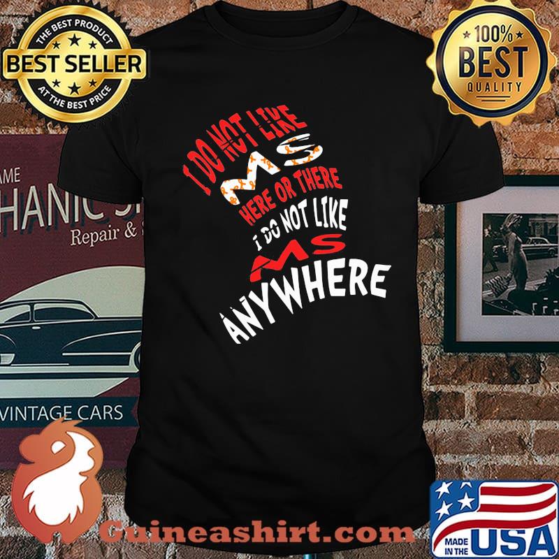 I Do Not Like Ms Here Or There I Do Not Like Ms Anywhere Shirt