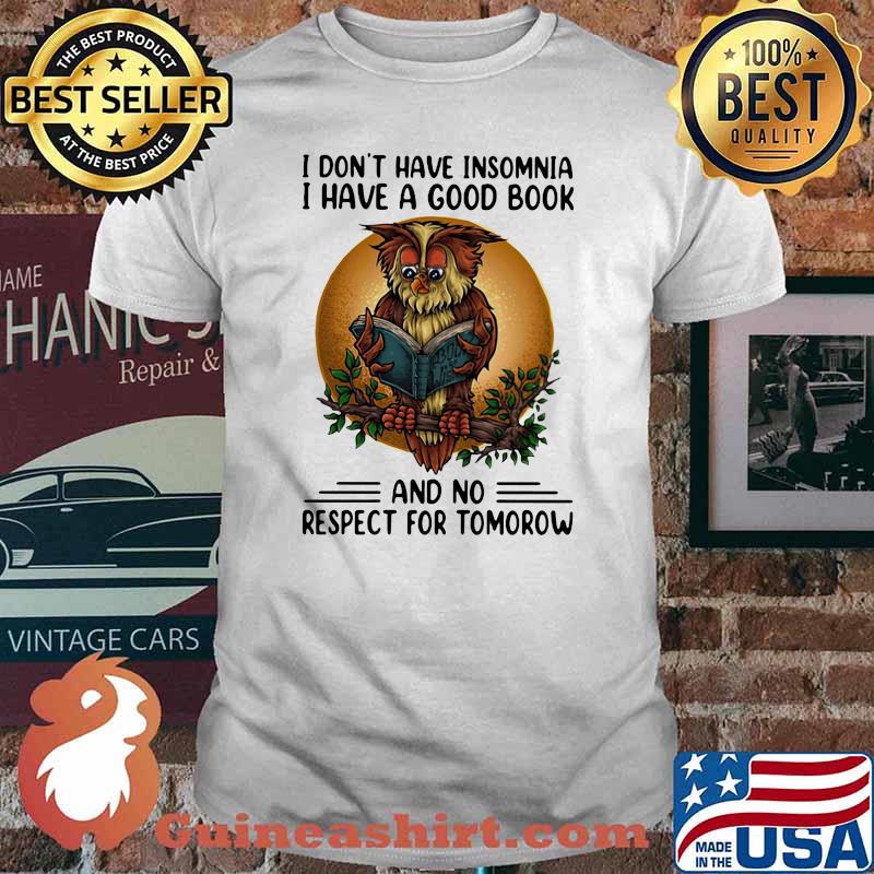 I Don't Have Insomnia I Have A Good Book And No Respect For Tomorrow Shirt