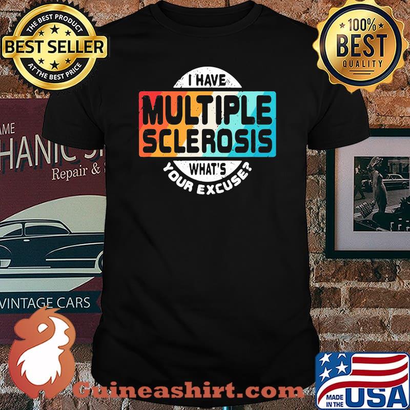 I Have Multiple Sclerosis What's Your Excuse Shirt