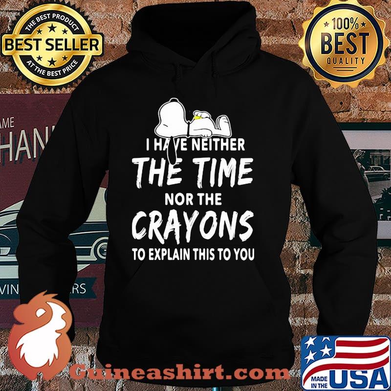 I Have Neither The Time Nor The Crayons To Explain This To You Snoopy Shirt Hoodie