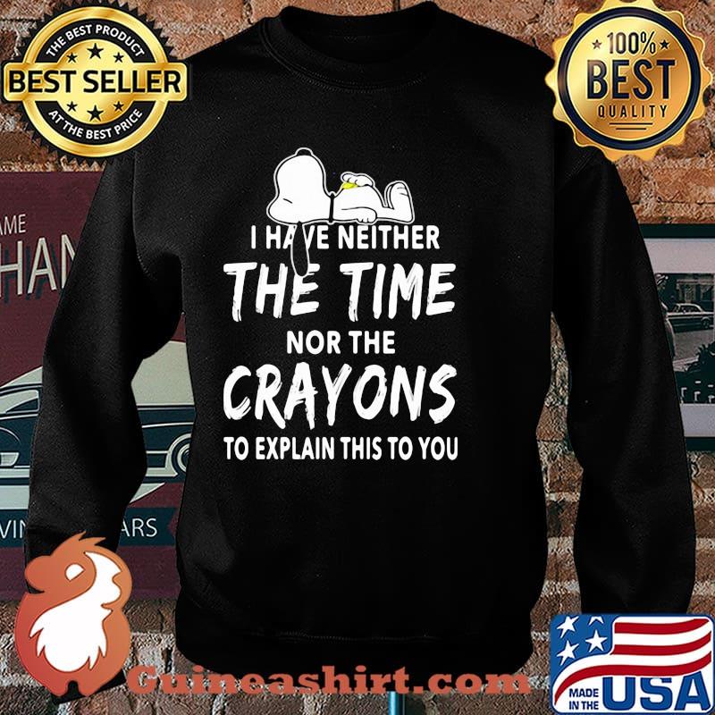 I Have Neither The Time Nor The Crayons To Explain This To You Snoopy Shirt Sweater