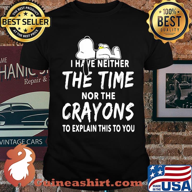 I Have Neither The Time Nor The Crayons To Explain This To You Snoopy Shirt