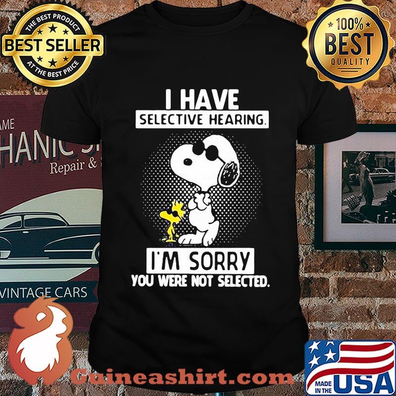 I Have Selective Hearing I’m Sorry You Were Not Selected Snoopy And Woodstock Shirt