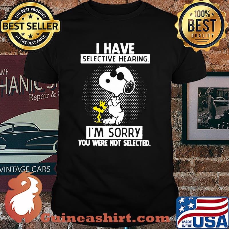 I Have Selective Hearing I’m Sorry You Were Not Selected Snoopy Shirt