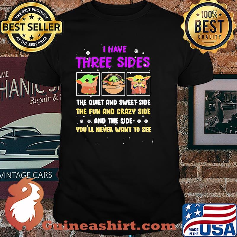 I Have Three Sides The Quiet And Sweet Side The Fun And Crazy Side And The Side You’ll Never Want To See Baby Yoda Shirt