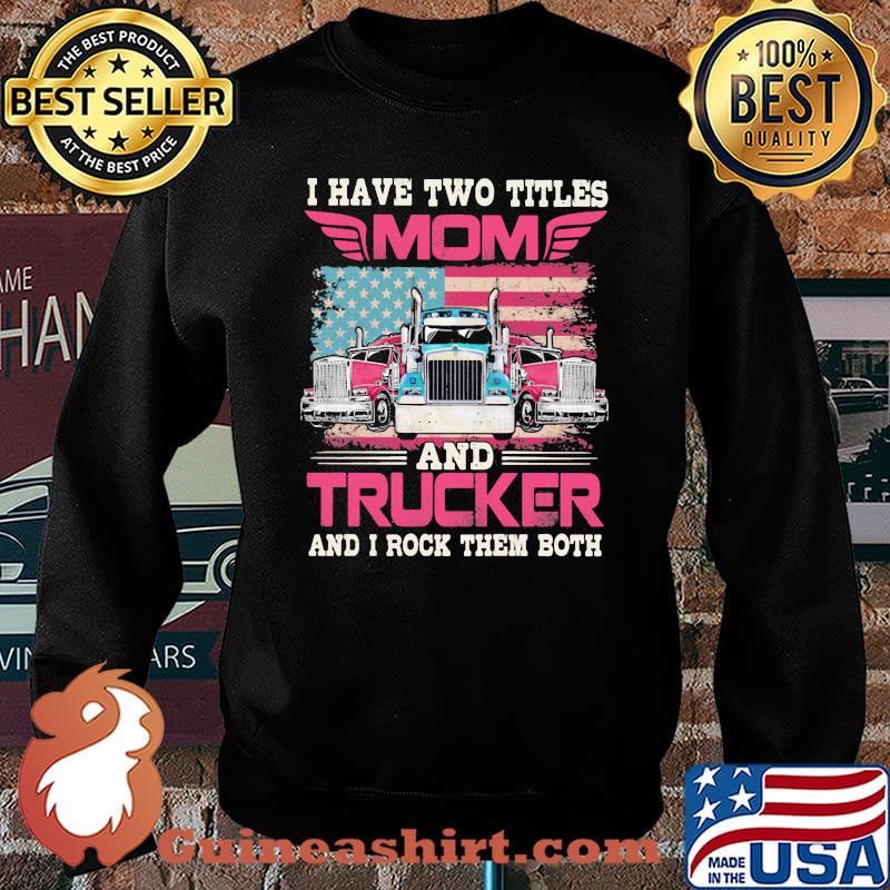 I Havr Two Titles Mom And Trucker And I Rock Them Both American Flag Shirt Sweater