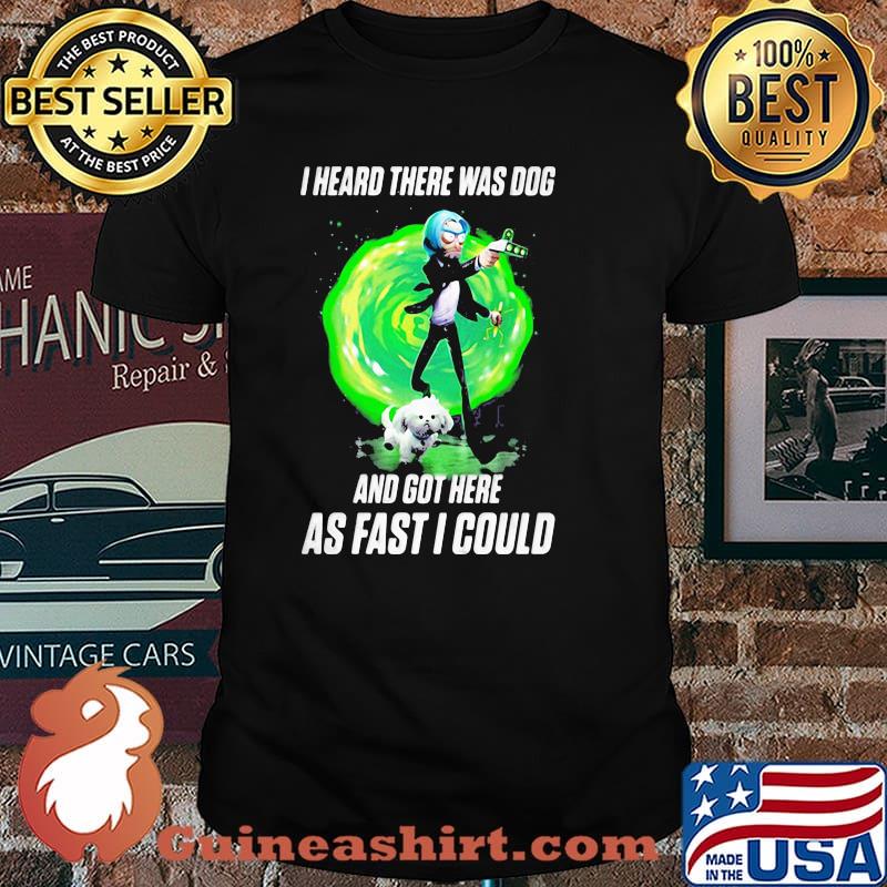 I Heard There Were Dogs And Got Here As Fast As I Could Shirt
