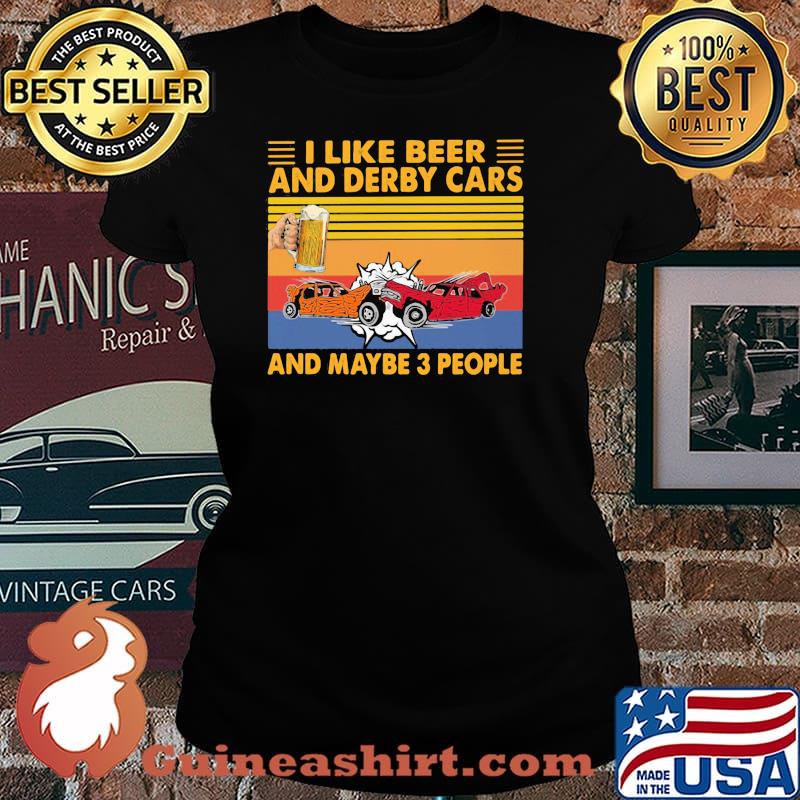 I Like Beer And Derby Cars And Maybe Three People Vintage Shirt Laides tee