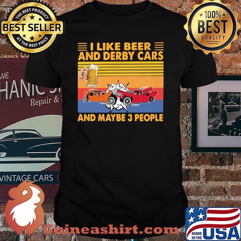I Like Beer And Derby Cars And Maybe Three People Vintage Shirt