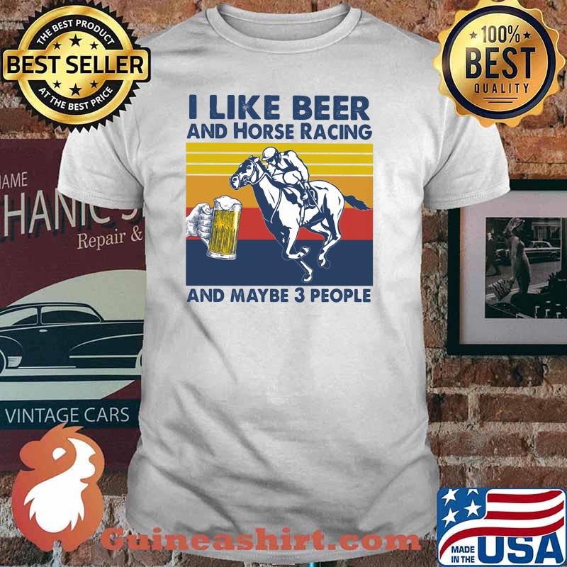I Like Beer And Horse Racing And Maybe Three People Vintage Shirt