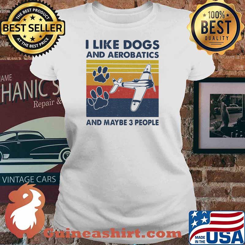 I Like Dogs And Aerobatics And Maybe 3 People Vintage Shirt Ladies tee
