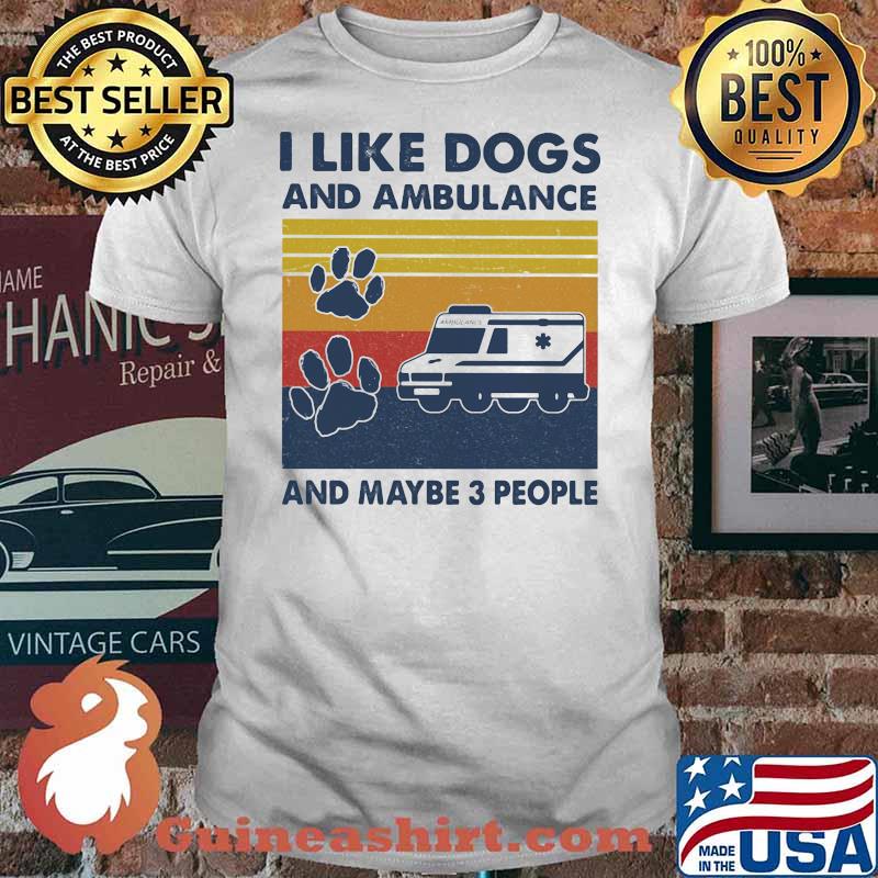 I Like Dogs And Ambulance And Maybe 3 People Vintage Shirt