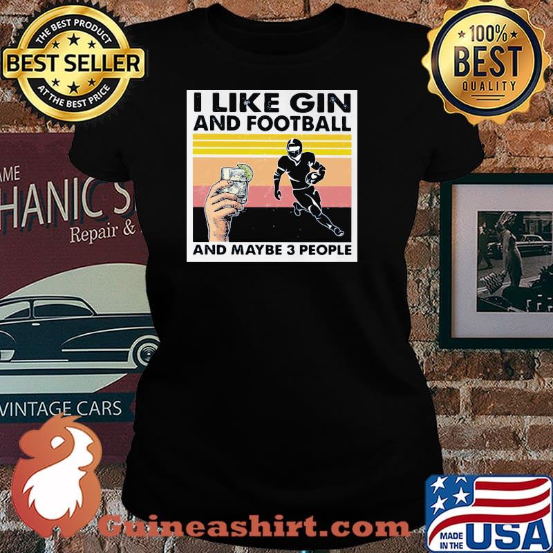 I Like Gin And Football And Maybe Three People Vintage Shirt Laides tee
