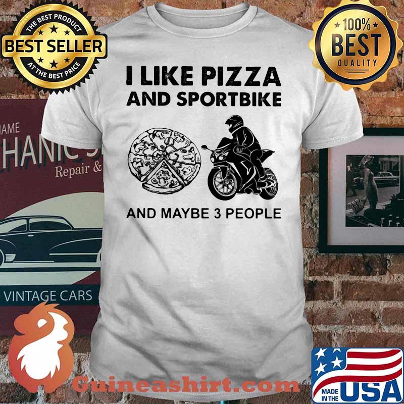I Like Pizza And Sportbike And Maybe Three People Shirt