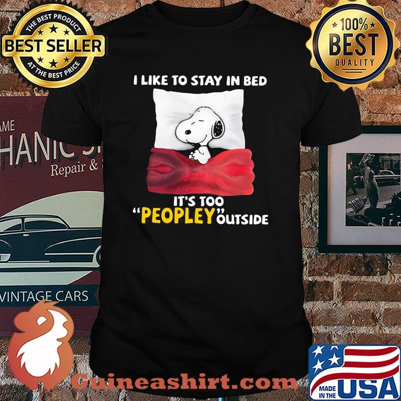 I Like To Stay In Bed It’s Too Peopley Outside Snoopy Shirt