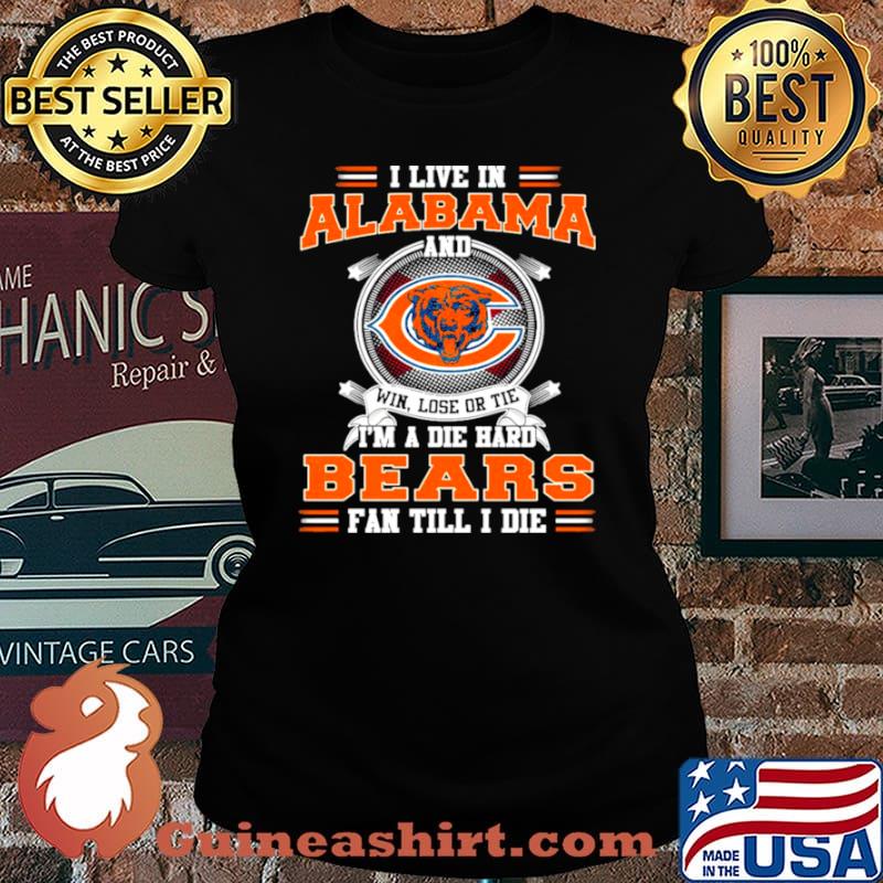 I Live In Alabama And Win Lose Or Tie I’m A Die Hard Bears Fan Till I Die Shirt Laides tee