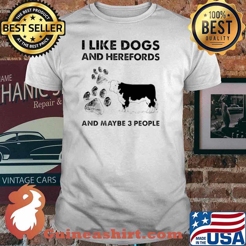 I Llike Dogs And Herefords And Maybe Three People shirt