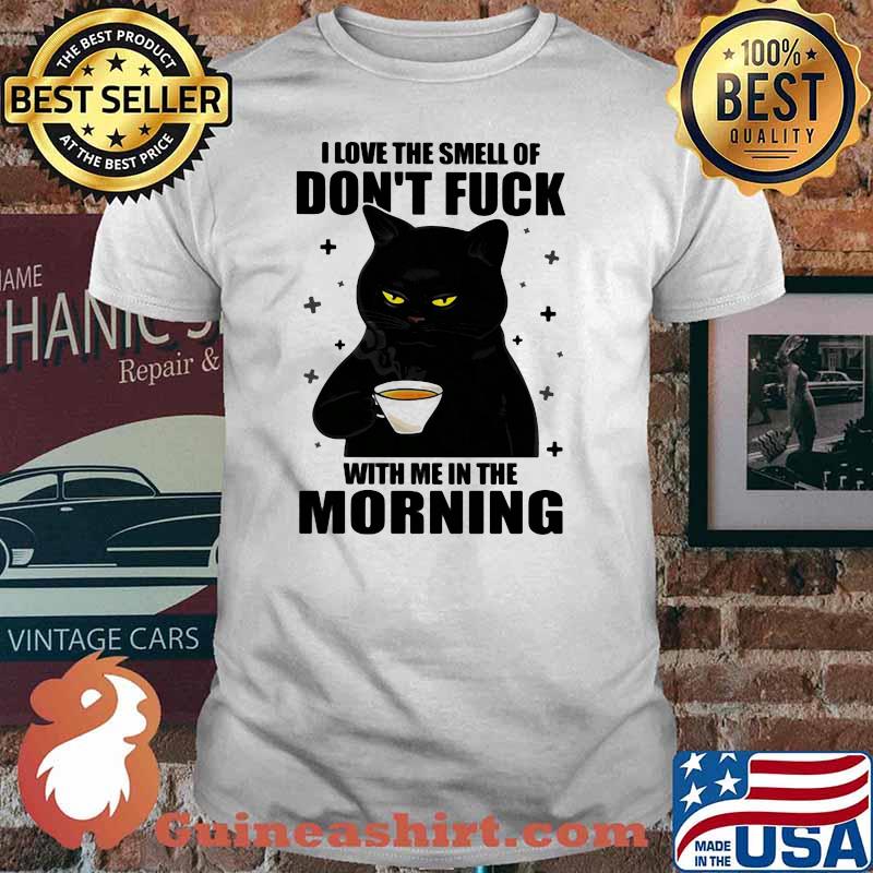 I Love The Smell Of Don't Fuck With Me In The Morning Black Cat Shirt