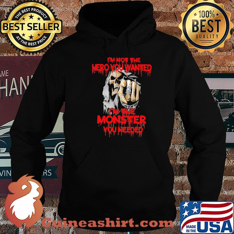 I'm Not The hero You Wanted I'm The Monster You Needed Skull Shirt Hoodie