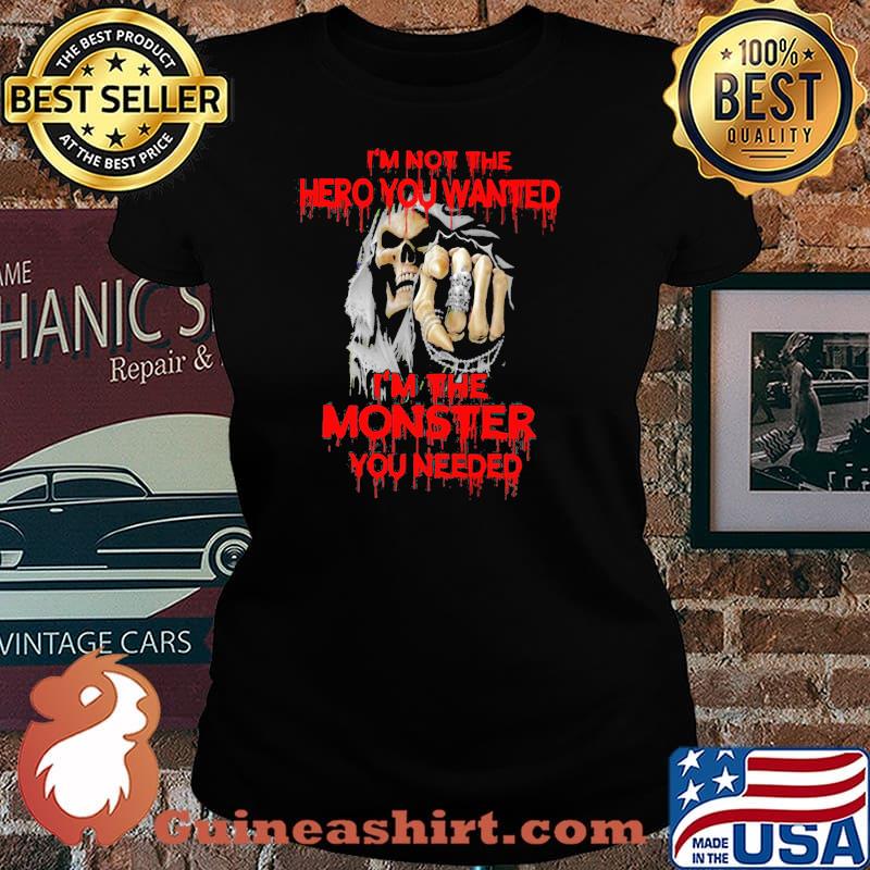 I'm Not The hero You Wanted I'm The Monster You Needed Skull Shirt Laides tee