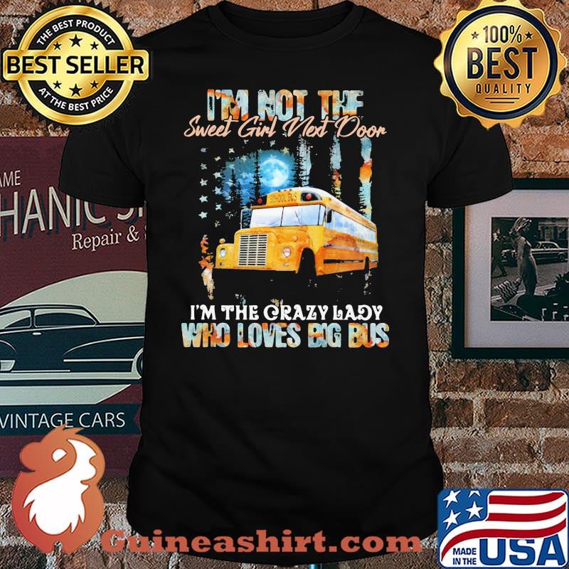 I'm Not The Sweet Girl Next Door I'm The Crazy Lady Who Loves Big Bus Shirt