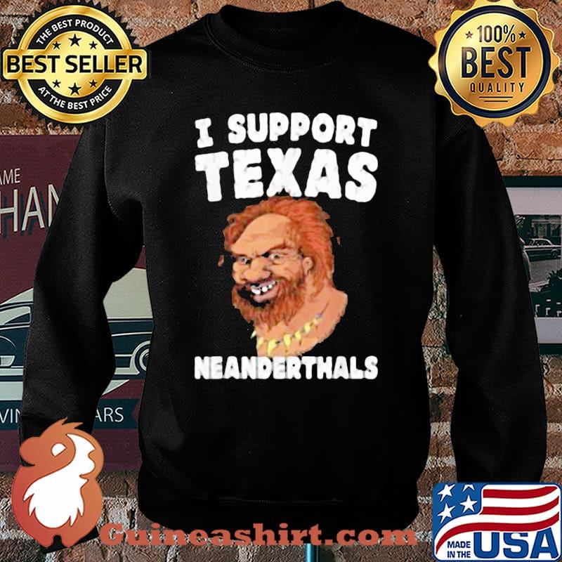 I Support Texas Neanderthals Shirt Sweater
