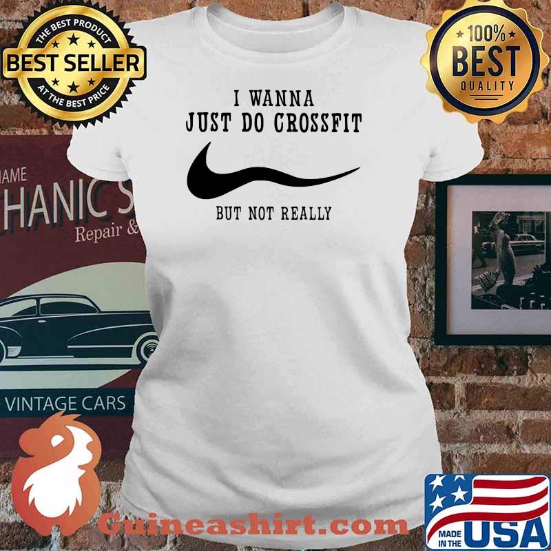 I Wanna Just Do Crossfit But Not Really Shirt Ladies tee