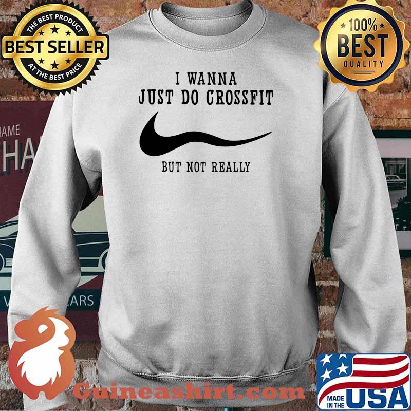 I Wanna Just Do Crossfit But Not Really Shirt Sweater