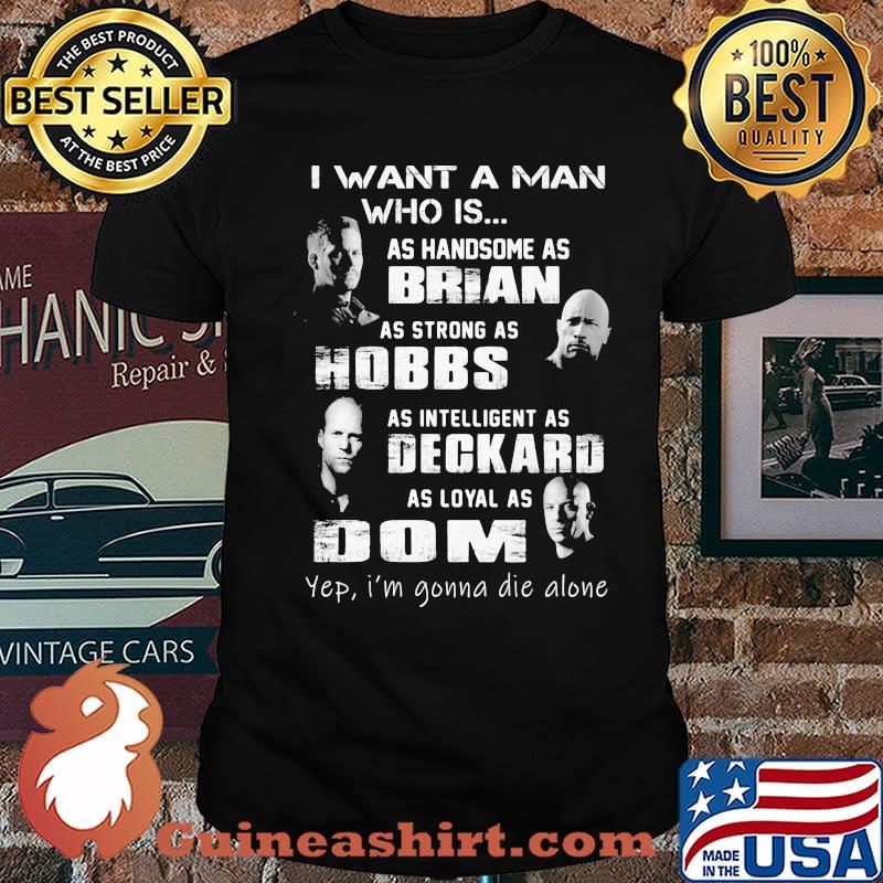 I Want A Man Who Is As Handsome As Brian As Strong As Hobbs Deckard As Loyal As Dom Shirt