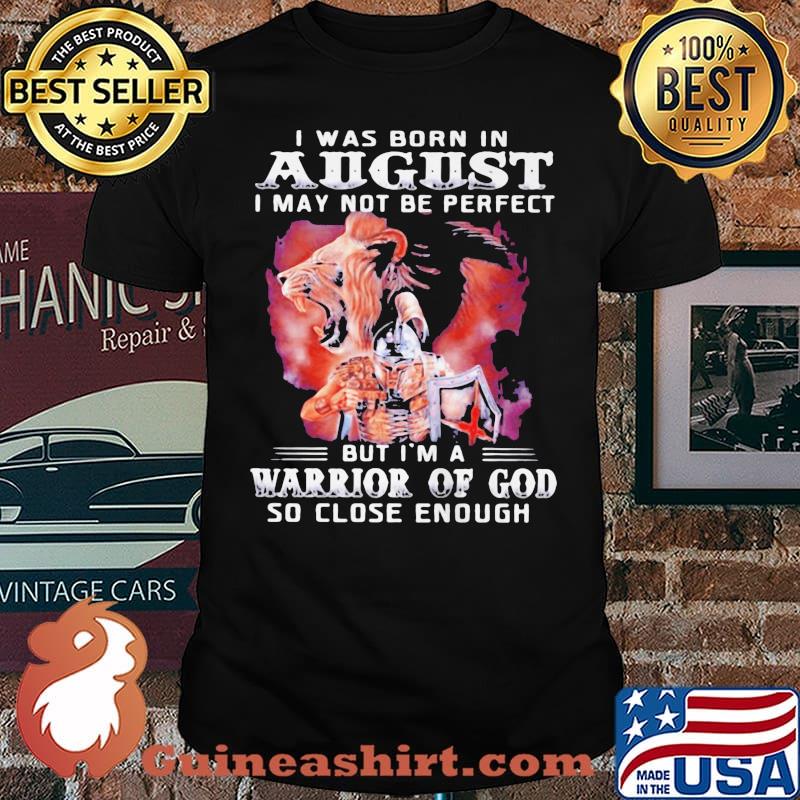 I Was Born In August I May Not Be Perfect But Im A Warrior Of God So Close Enough shirt
