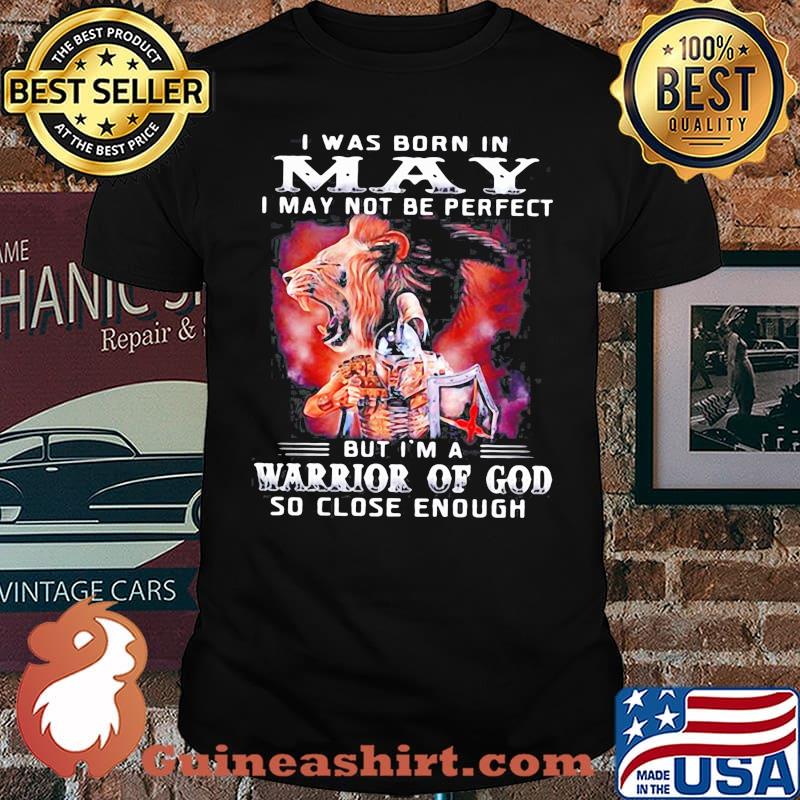 I Was Born In May I May Not Be Perfect But Im A Warrior Of God So Close Enough shirt