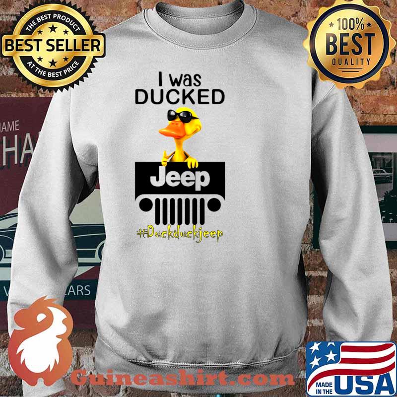 I Was Ducked Jeep Duck Duck Jeep Shirt Sweater