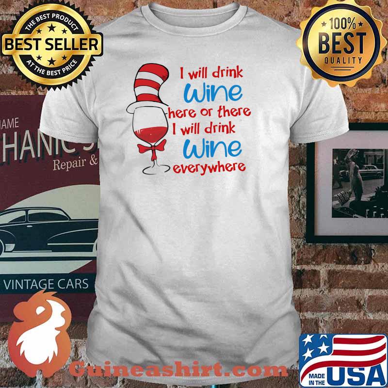 I Will Drink Wine Here Or There I Will Drink Wine Everywhere Dr Seuss Shirt