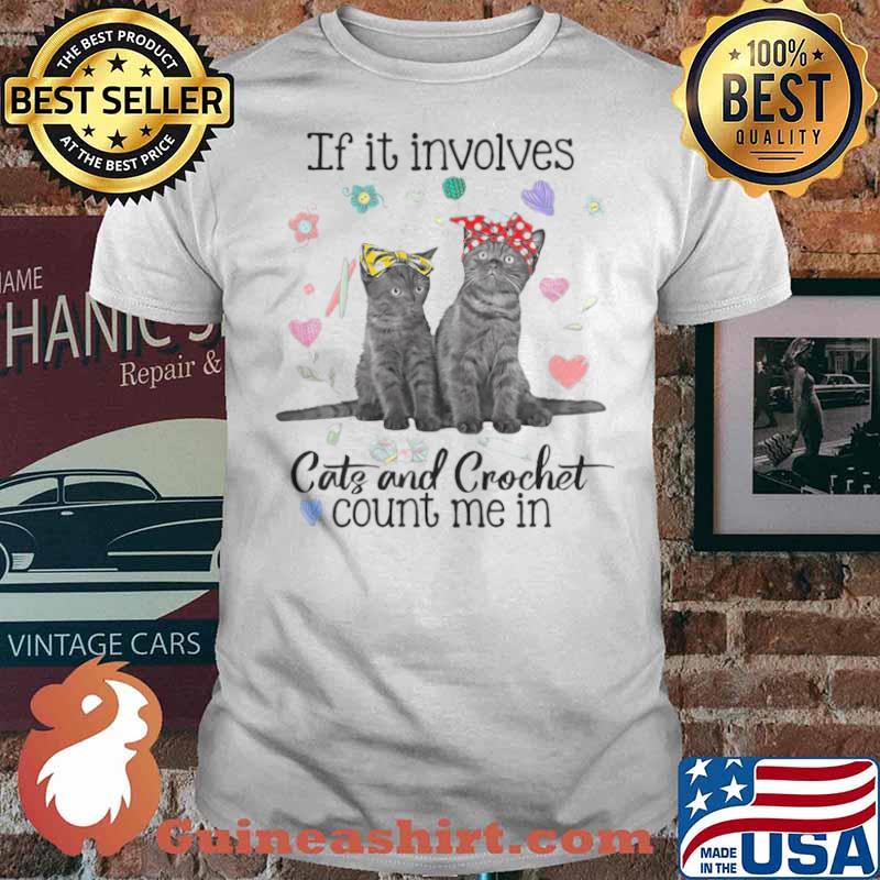 If It Involves Cats And Crochet Count Me In shirt