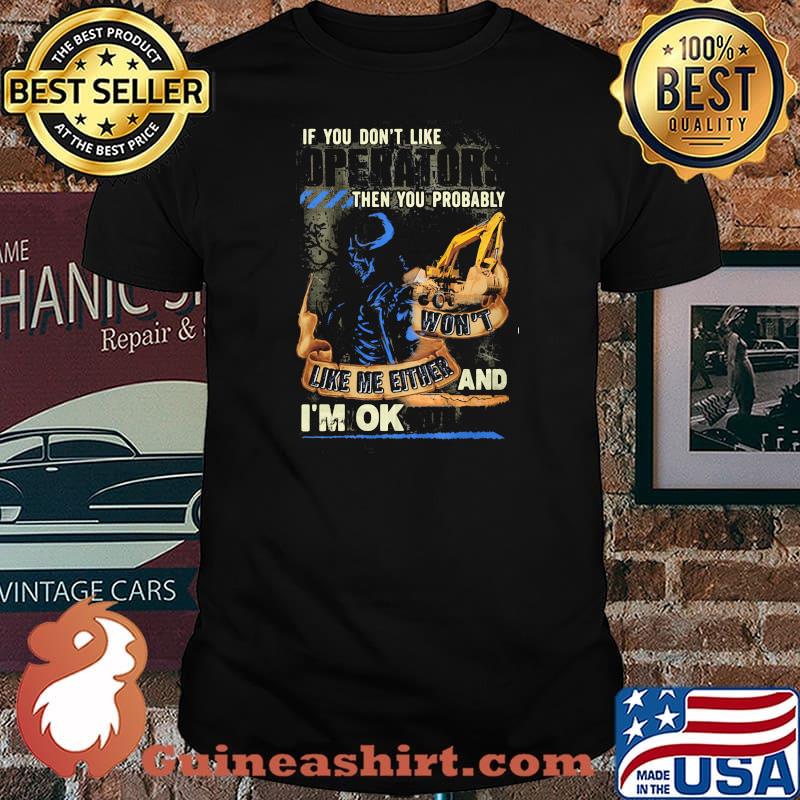 If You Do Not Like Operators Then You Probably Won’t Like Me Either And I’m Ok With That Skull Shirt