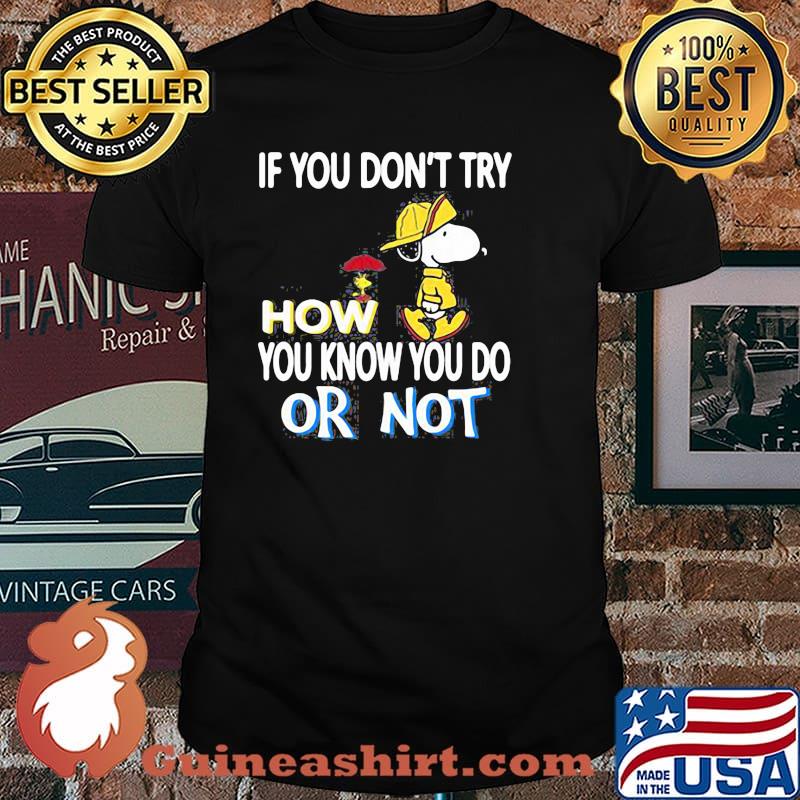 If You Don’t Try How You Know You Do Or Not With Snoopy Vs Woodstock Shirt