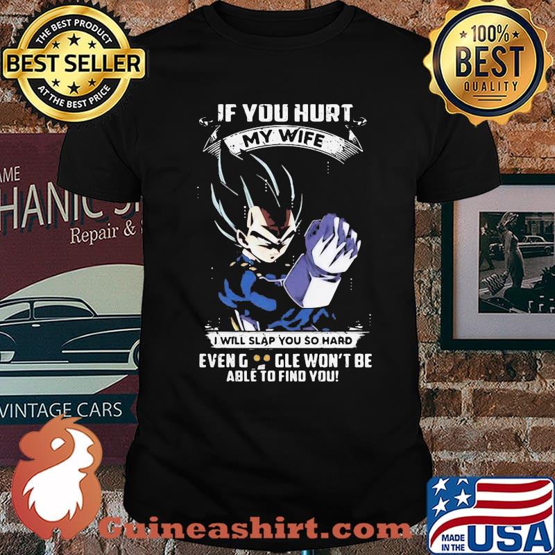 If You Hurt My Wife I Will Slap You So Hard Even Google Won’t Be Able To Find You Songoku Shirt