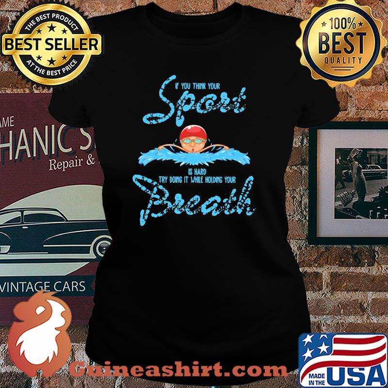 If You Think Your Sport Is Hard TRy Doing IT While Holding Your Breath Shirt Laides tee