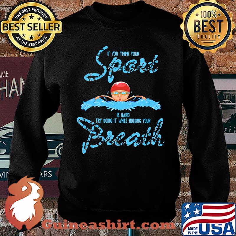 If You Think Your Sport Is Hard TRy Doing IT While Holding Your Breath Shirt Sweater