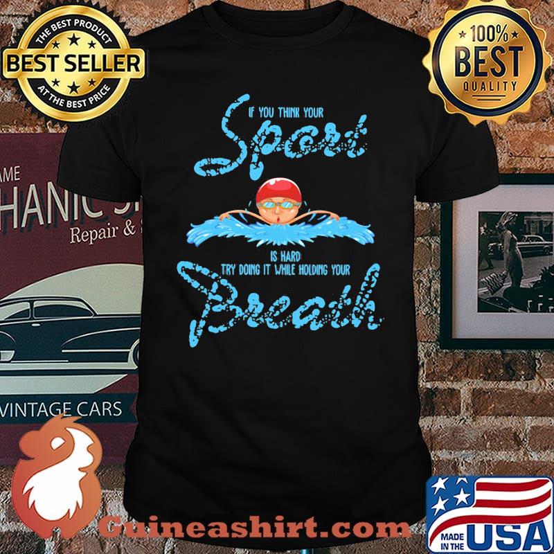 If You Think Your Sport Is Hard TRy Doing IT While Holding Your Breath Shirt