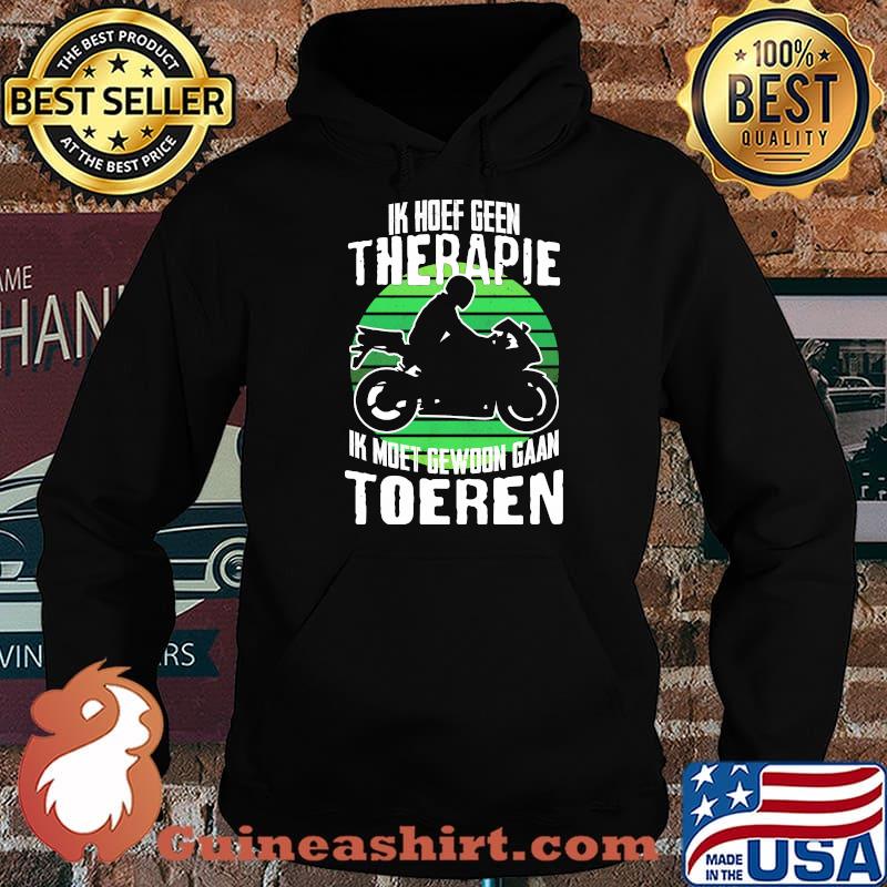 Ik Hoef Geen Therapie Ik Moet Gewoon Gaan Toeren Morocycle Shirt Hoodie