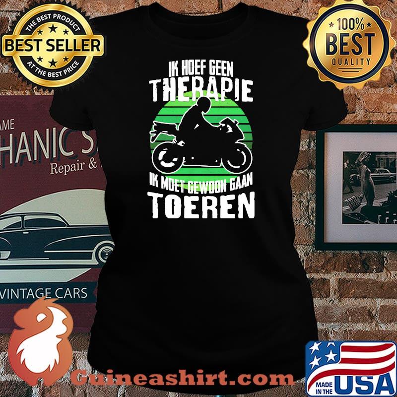 Ik Hoef Geen Therapie Ik Moet Gewoon Gaan Toeren Morocycle Shirt Laides tee