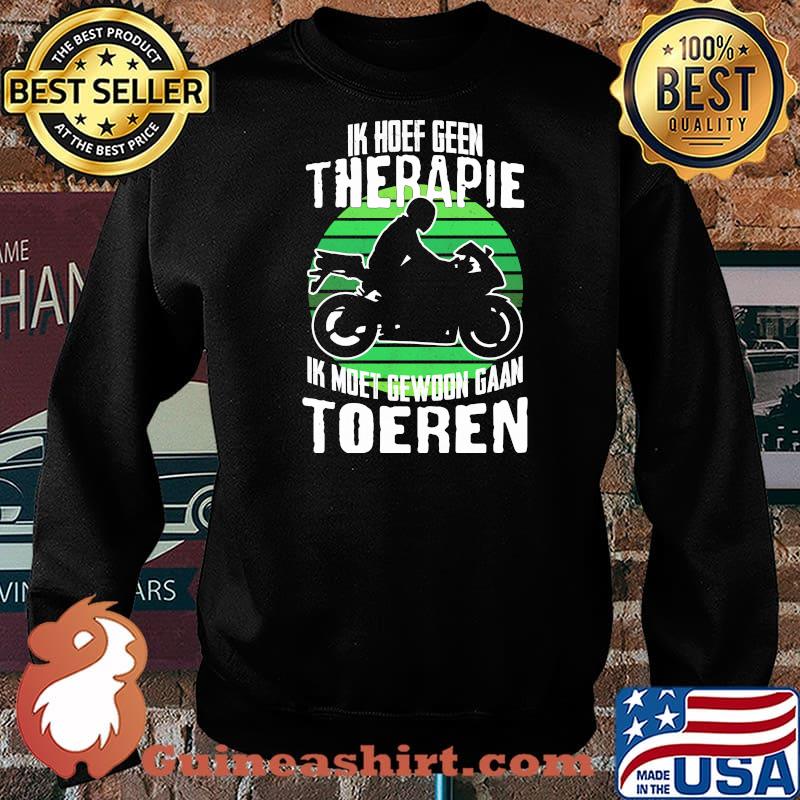 Ik Hoef Geen Therapie Ik Moet Gewoon Gaan Toeren Morocycle Shirt Sweater