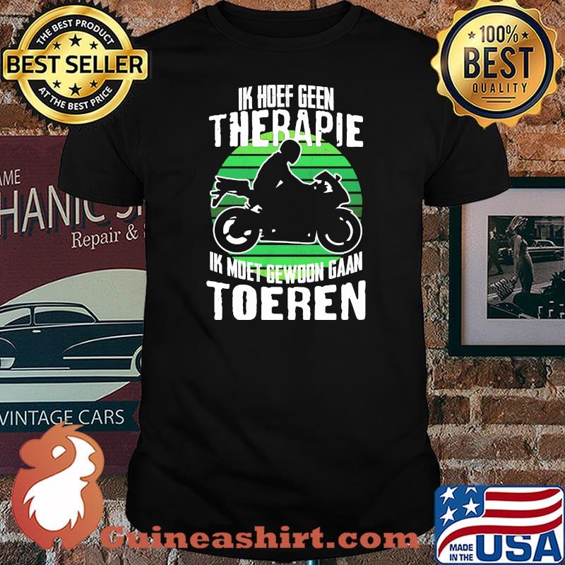 Ik Hoef Geen Therapie Ik Moet Gewoon Gaan Toeren Morocycle Shirt
