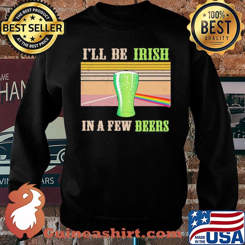 I’ll Be Irish In A Few Beers Vintage Shirt Sweater