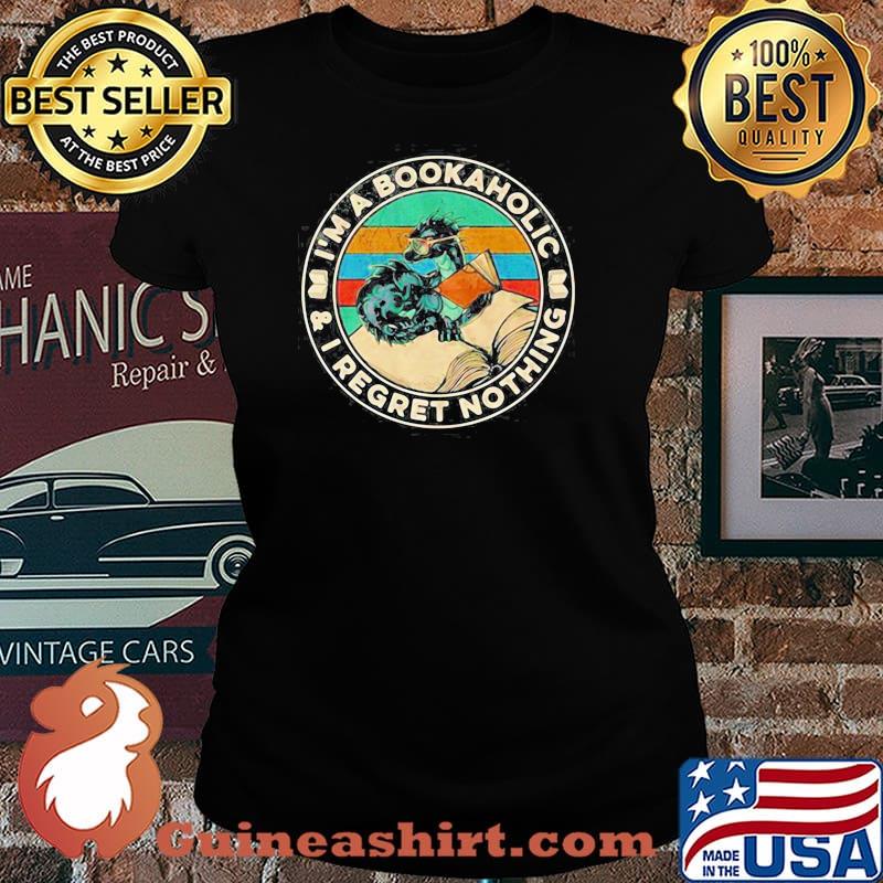 I’M A BOOKAHOLIC AND I REGRET NOTHING SHIRT Laides tee