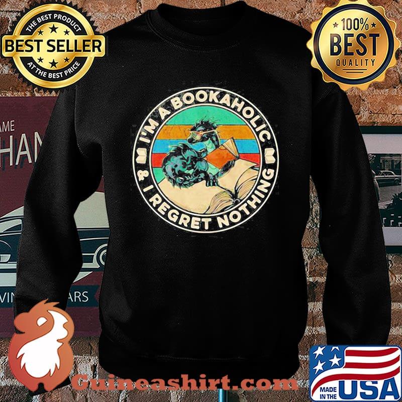 I’M A BOOKAHOLIC AND I REGRET NOTHING SHIRT Sweater