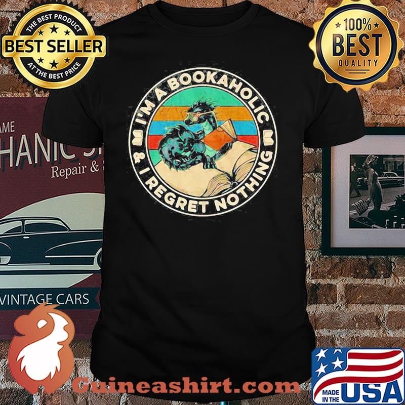 I’M A BOOKAHOLIC AND I REGRET NOTHING SHIRT